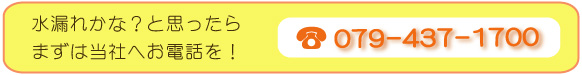 水漏れかな?と思ったら まずはお電話を!079-437-1700